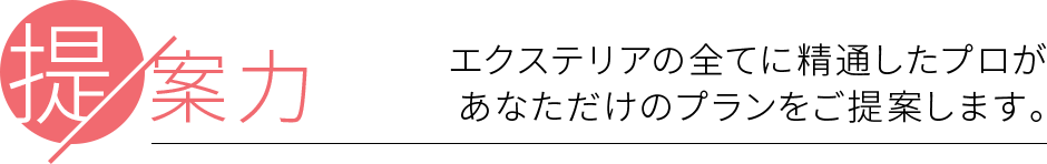 提案力-エクステリアの全てに精通したプロがあなただけのプランをご提案します。-